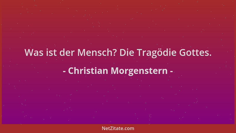 Christian Morgenstern - Was ist der Mensch? Die Tragödie Gottes....