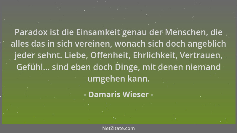 Damaris Wieser - Paradox ist die Einsamkeit genau der Menschen, die alles das in sich vereinen, wonach sich doch angeblich...