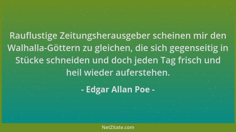Edgar Allan Poe - Rauflustige Zeitungsherausgeber scheinen mir den Walhalla-Göttern zu gleichen, die sich gegenseitig in St...