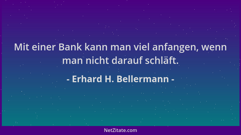 Erhard H. Bellermann - Mit einer Bank kann man viel anfangen, wenn man nicht darauf schläft....