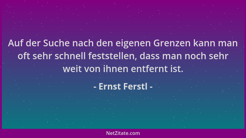 Ernst Ferstl - Auf der Suche nach den eigenen Grenzen kann man oft sehr schnell feststellen, dass man noch sehr weit von ih...
