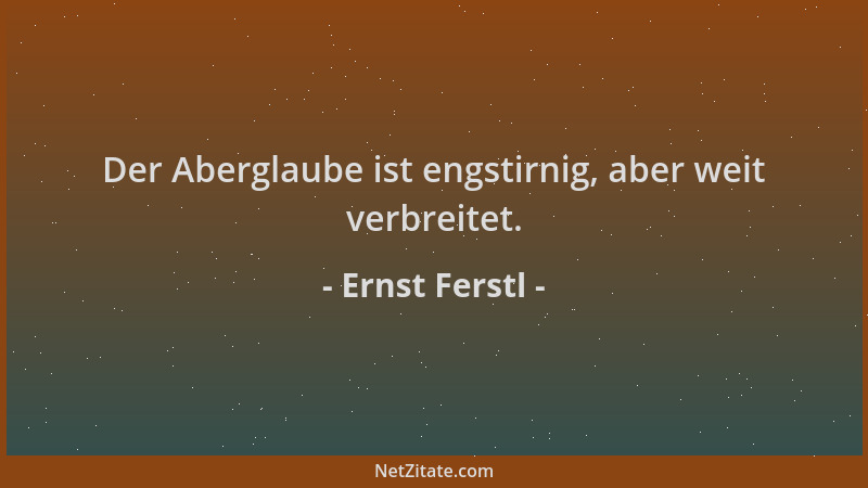 Ernst Ferstl - Der Aberglaube ist engstirnig, aber weit verbreitet....