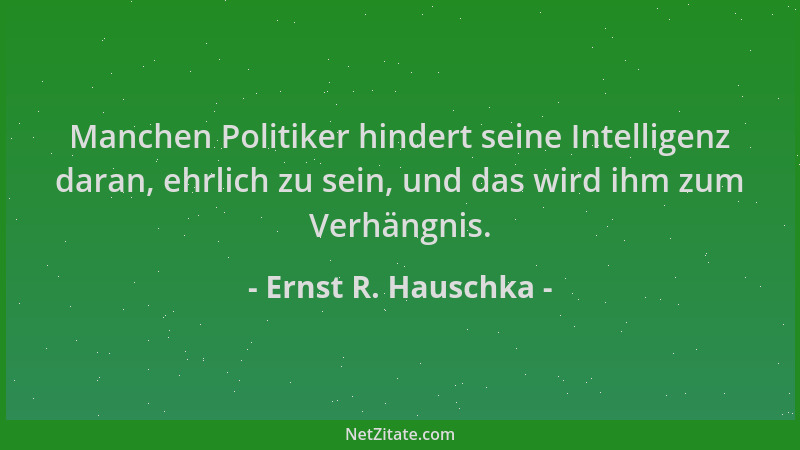 Ernst R. Hauschka - Manchen Politiker hindert seine Intelligenz daran, ehrlich zu sein, und das wird ihm zum Verhängnis....