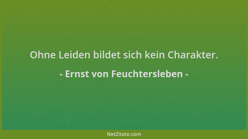 Ernst von Feuchtersleben - Ohne Leiden bildet sich kein Charakter....