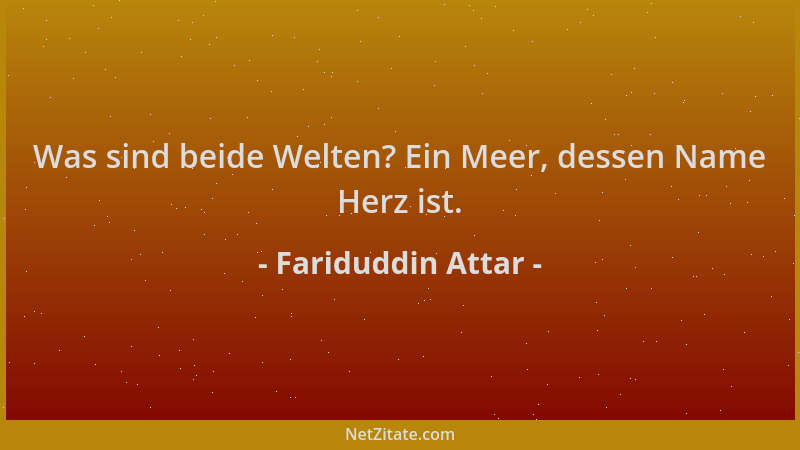 Fariduddin Attar - Was sind beide Welten? Ein Meer, dessen Name Herz ist....
