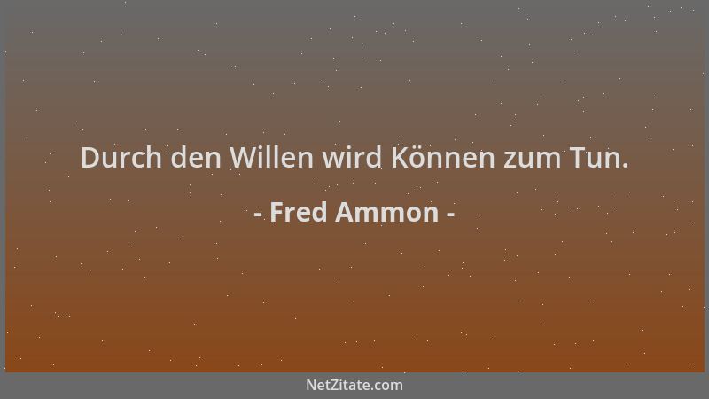 Fred Ammon - Durch den Willen wird Können zum Tun....