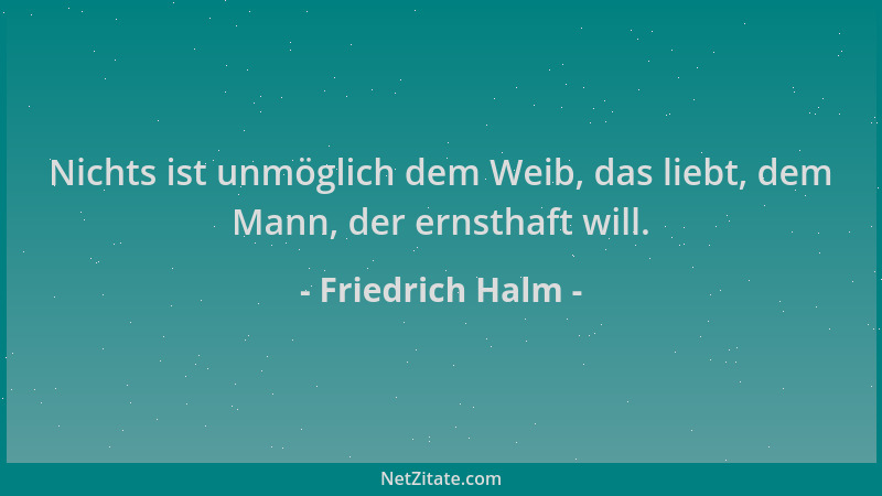 Friedrich Halm - Nichts ist unmöglich dem Weib, das liebt, dem Mann, der ernsthaft will....