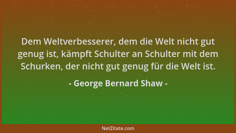 George Bernard Shaw - Dem Weltverbesserer, dem die Welt nicht gut genug ist, kämpft Schulter an Schulter mit dem Schurken,...