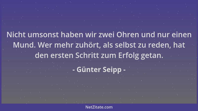 Günter Seipp - Nicht umsonst haben wir zwei Ohren und nur einen Mund. Wer mehr zuhört, als selbst zu reden, hat den ersten...