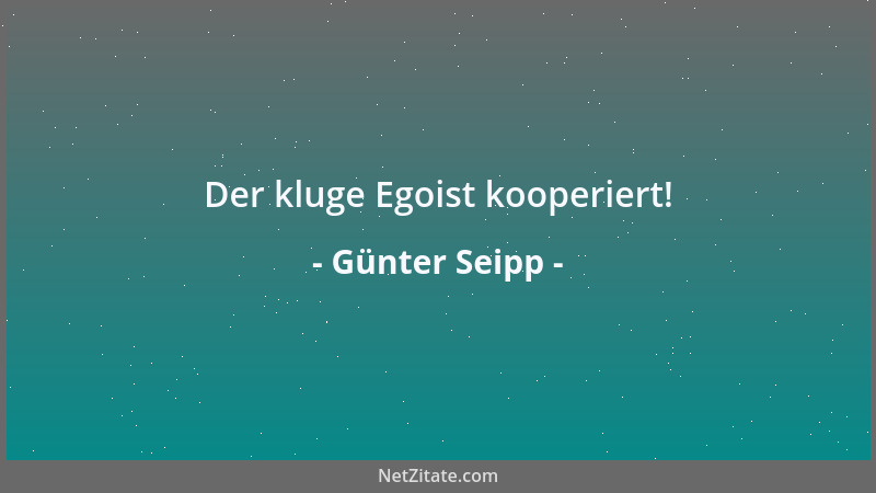 Günter Seipp - Der kluge Egoist kooperiert!...