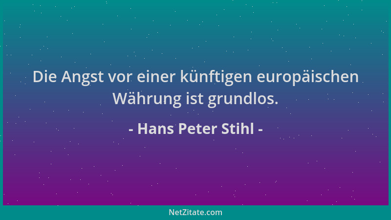 Hans Peter Stihl - Die Angst vor einer künftigen europäischen Währung ist grundlos....