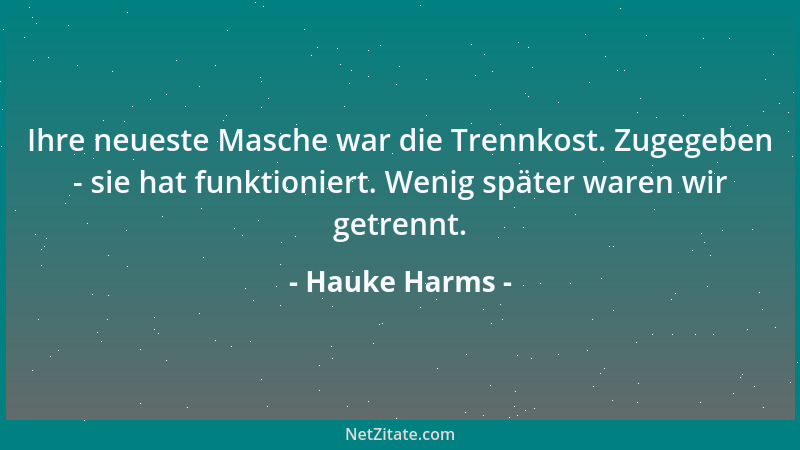 Hauke Harms - Ihre neueste Masche war die Trennkost. Zugegeben - sie hat funktioniert. Wenig später waren wir getrennt....