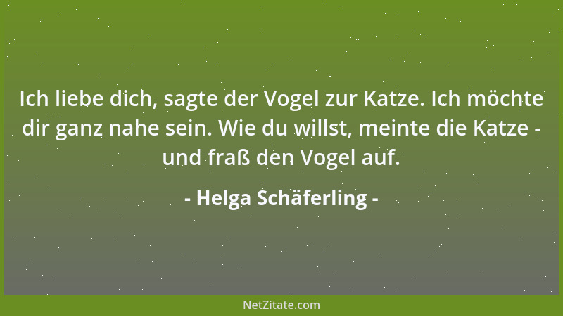 Helga Schäferling - Ich liebe dich, sagte der Vogel zur Katze. Ich möchte dir ganz nahe sein. Wie du willst, meinte die Kat...