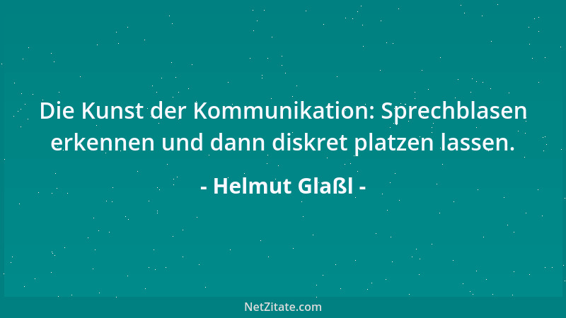 Helmut Glaßl - Die Kunst der Kommunikation: Sprechblasen erkennen und dann diskret platzen lassen....