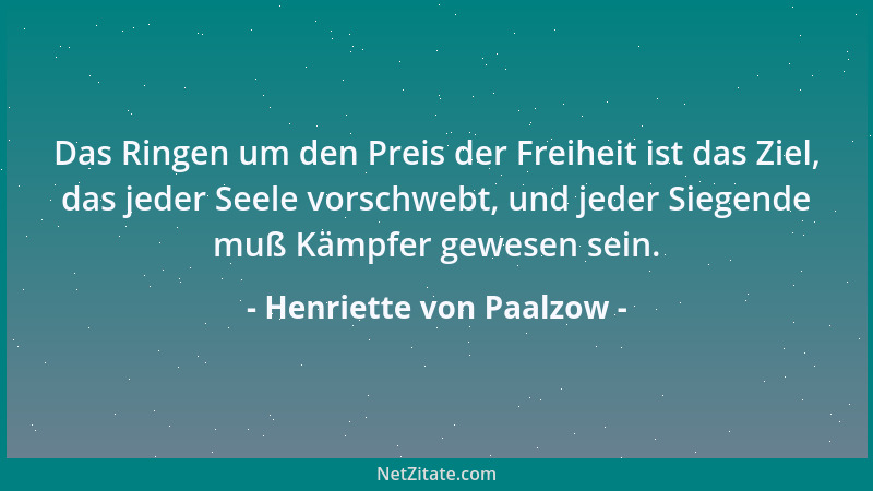 Henriette von Paalzow - Das Ringen um den Preis der Freiheit ist das Ziel, das jeder Seele vorschwebt, und jeder Siegende m...
