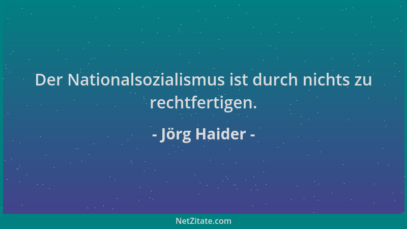 Jörg Haider - Der Nationalsozialismus ist durch nichts zu rechtfertigen....