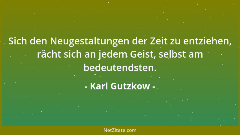 Karl Gutzkow - Die Liebe Gottes dürfen wir doch wohl besonders darin finden, daß sie uns wenn nicht befiehlt, doch verzeiht...