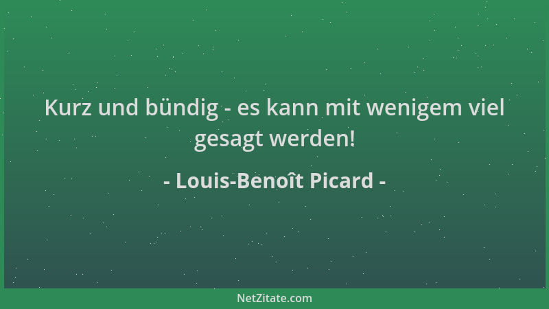 Louis-Benoît Picard - Kurz und bündig - es kann mit wenigem viel gesagt werden!...