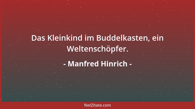 Manfred Hinrich - Das Kleinkind im Buddelkasten, ein Weltenschöpfer....