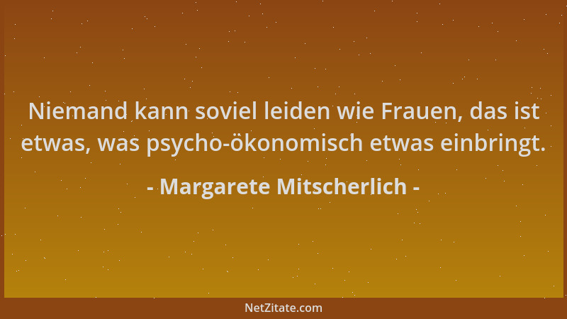 Margarete Mitscherlich - Niemand kann soviel leiden wie Frauen, das ist etwas, was psycho-ökonomisch etwas einbringt....