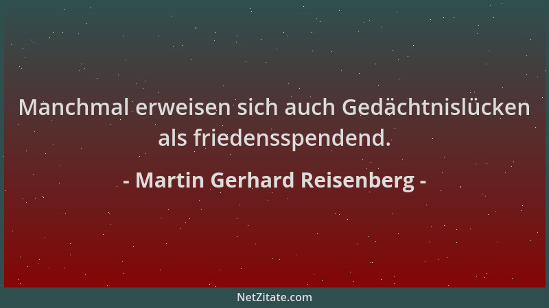 Martin Gerhard Reisenberg - Manchmal erweisen sich auch Gedächtnislücken als friedensspendend....