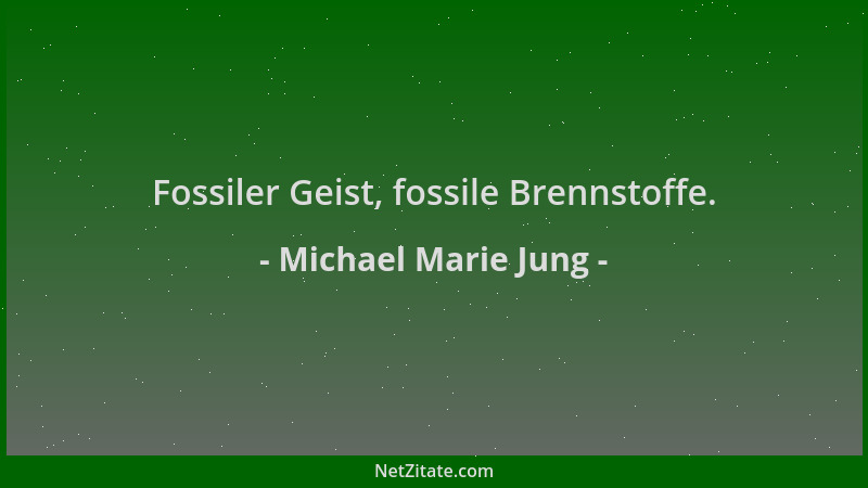 Michael Marie Jung - Fossiler Geist, fossile Brennstoffe....