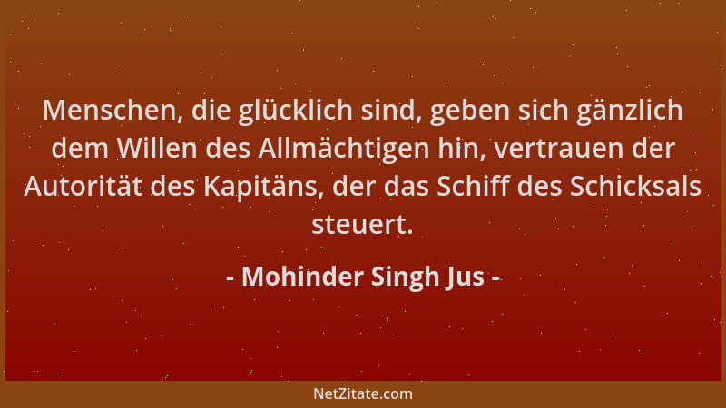 Mohinder Singh Jus - Menschen, die glücklich sind, geben sich gänzlich dem Willen des Allmächtigen hin, vertrauen der Autor...