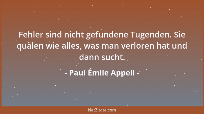 Paul Émile Appell - Die zarten Lügen abzulegen, ist besonders schwer, weil sie es sind, die am angenehmsten uns selber schm...