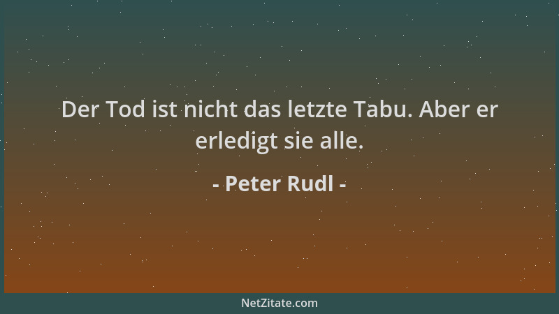 Peter Rudl - Der Tod ist nicht das letzte Tabu. Aber er erledigt sie alle....
