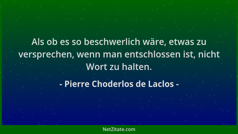 Pierre Choderlos de Laclos - Als ob es so beschwerlich wäre, etwas zu versprechen, wenn man entschlossen ist, nicht Wort zu...