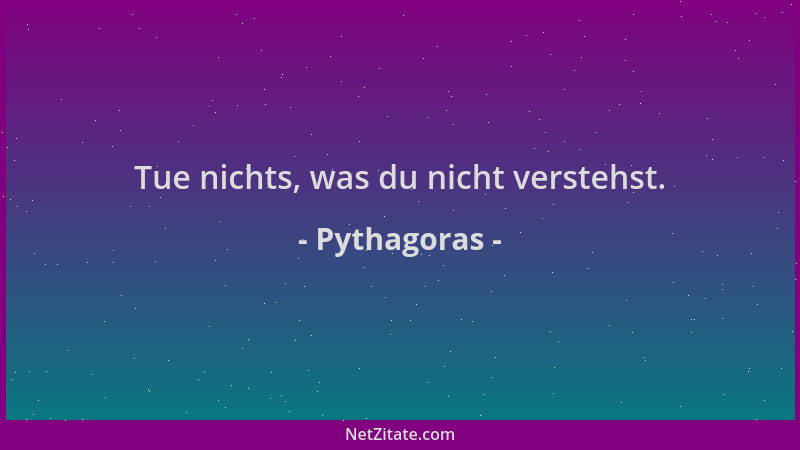 Pythagoras - Tue nichts, was du nicht verstehst....