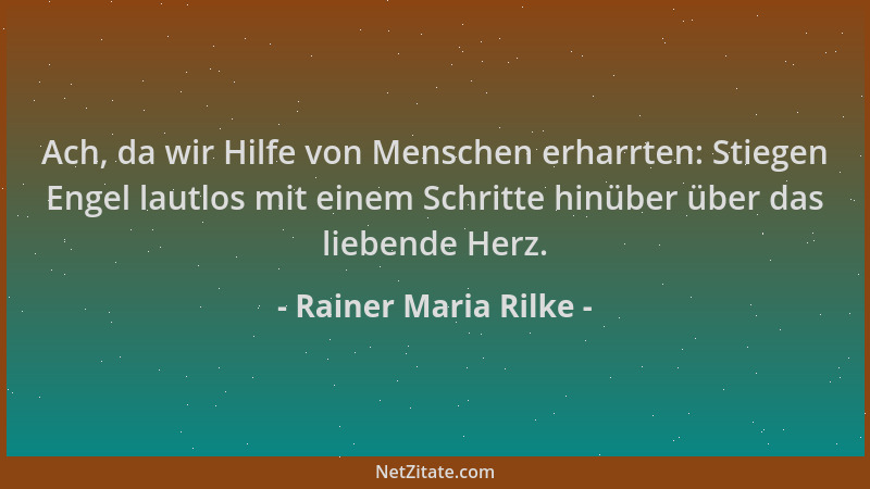 Rainer Maria Rilke - Ach, da wir Hilfe von Menschen erharrten: Stiegen Engel lautlos mit einem Schritte hinüber über das li...