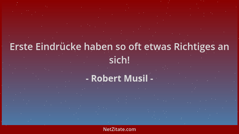 Robert Musil - Erste Eindrücke haben so oft etwas Richtiges an sich!...