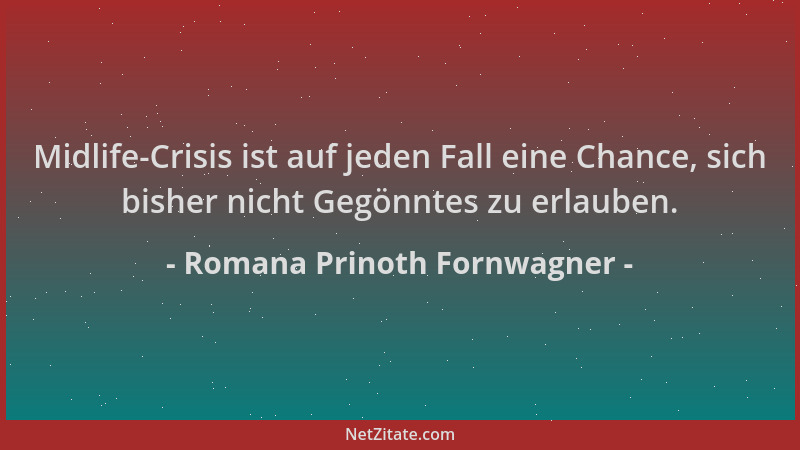 Romana Prinoth Fornwagner - Midlife-Crisis ist auf jeden Fall eine Chance, sich bisher nicht Gegönntes zu erlauben....