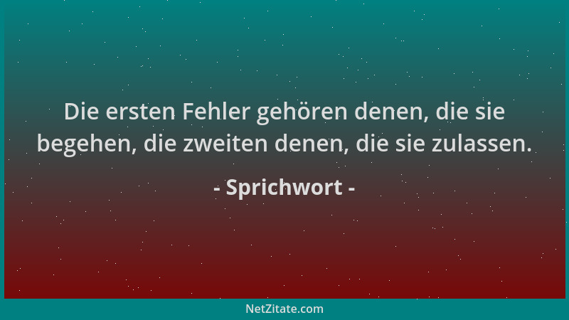 Sprichwort - Die ersten Fehler gehören denen, die sie begehen, die zweiten denen, die sie zulassen....