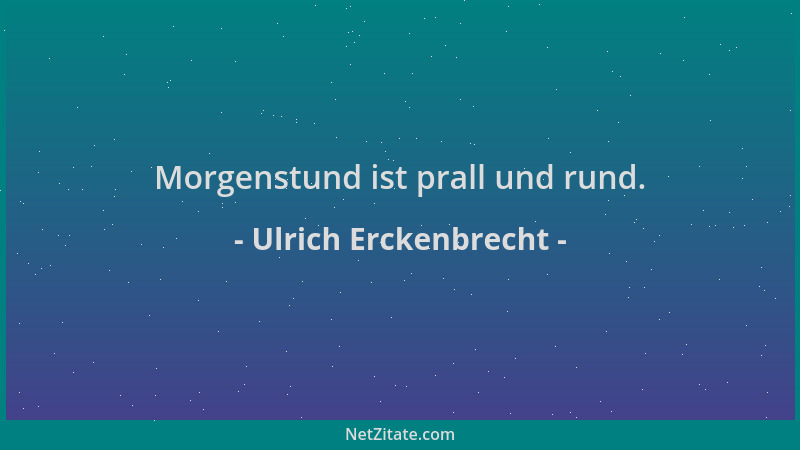 Ulrich Erckenbrecht - Morgenstund ist prall und rund....