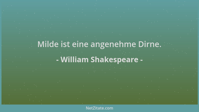 William Shakespeare - Milde ist eine angenehme Dirne....