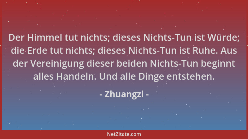 Zhuangzi - Der Himmel tut nichts; dieses Nichts-Tun ist Würde; die Erde tut nichts; dieses Nichts-Tun ist Ruhe. Aus der Ver...