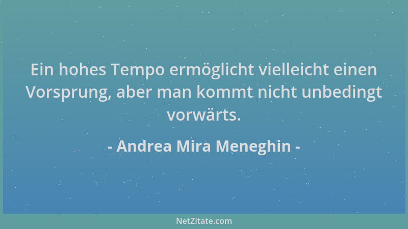 Andrea Mira Meneghin - Ein hohes Tempo ermöglicht vielleicht einen Vorsprung, aber man kommt nicht unbedingt vorwärts....