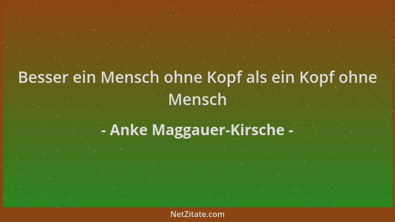 Anke Maggauer-Kirsche - Besser ein Mensch ohne Kopf als ein Kopf ohne Mensch...