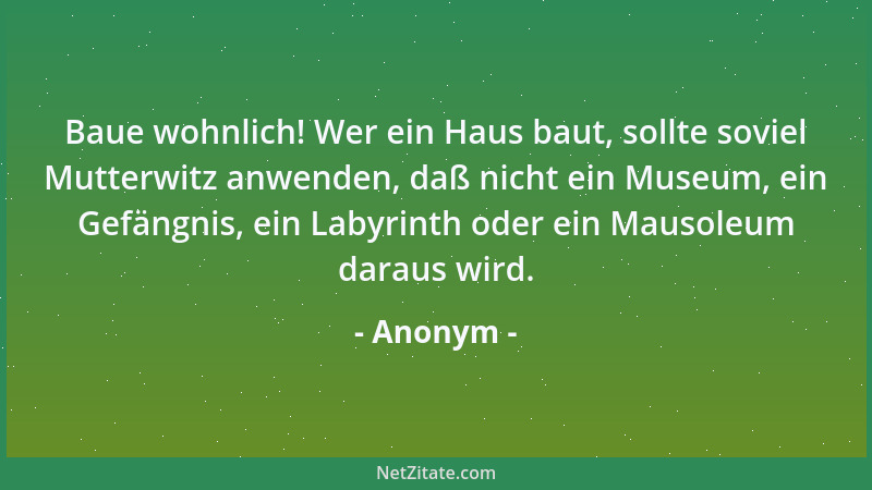 Anonym - Baue wohnlich! Wer ein Haus baut, sollte soviel Mutterwitz anwenden, daß nicht ein Museum, ein Gefängnis, ein Laby...