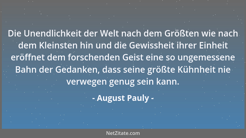 August Pauly - Die Unendlichkeit der Welt nach dem Größten wie nach dem Kleinsten hin und die Gewissheit ihrer Einheit eröf...