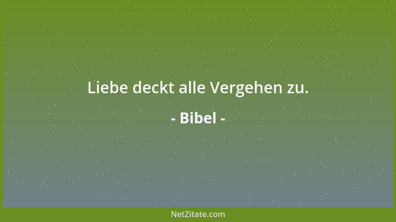 Bibel - Liebe deckt alle Vergehen zu....