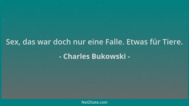 Charles Bukowski - Sex, das war doch nur eine Falle. Etwas für Tiere....