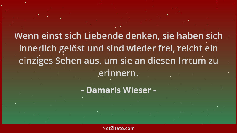 Damaris Wieser - Wenn einst sich Liebende denken, sie haben sich innerlich gelöst und sind wieder frei, reicht ein einziges...