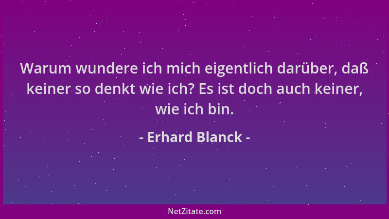 Erhard Blanck - Warum wundere ich mich eigentlich darüber, daß keiner so denkt wie ich? Es ist doch auch keiner, wie ich bi...