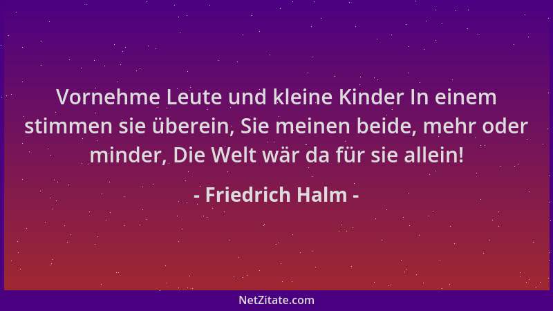 Friedrich Halm - Vornehme Leute und kleine Kinder In einem stimmen sie überein, Sie meinen beide, mehr oder minder, Die Wel...