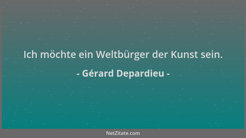 Gérard Depardieu - Ich möchte ein Weltbürger der Kunst sein....