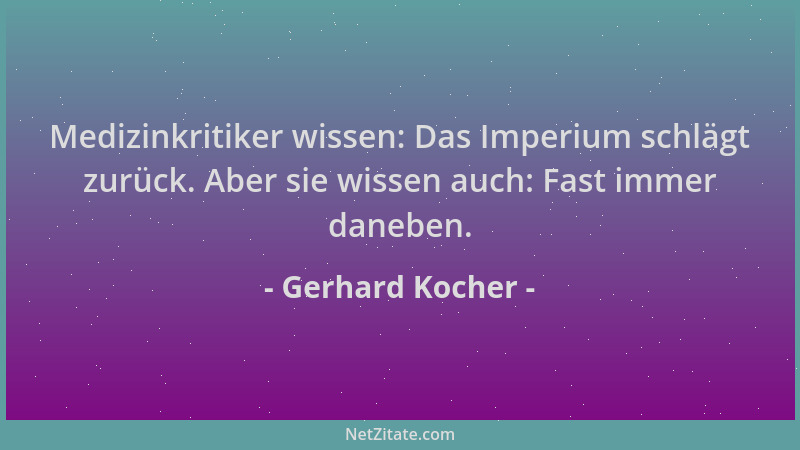 Gerhard Kocher - Medizinkritiker wissen: Das Imperium schlägt zurück. Aber sie wissen auch: Fast immer daneben....