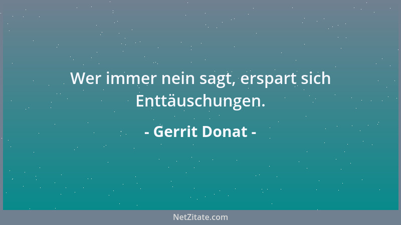 Gerrit Donat - Wer immer nein sagt, erspart sich Enttäuschungen....